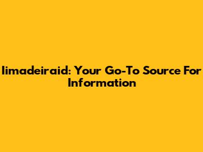Iimadeiraid: Your Go-To Source For Information