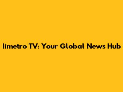 Iimetro TV: Your Global News Hub