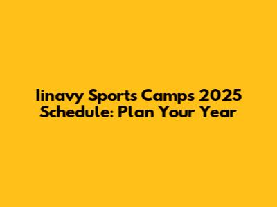 Iinavy Sports Camps 2025 Schedule: Plan Your Year