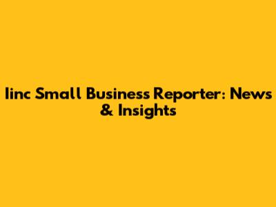 Iinc Small Business Reporter: News & Insights