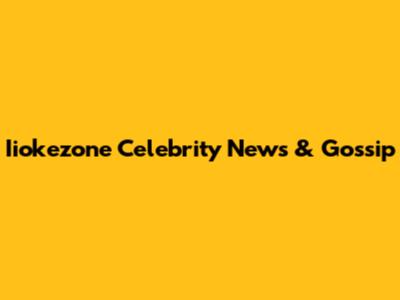 Iiokezone Celebrity News & Gossip