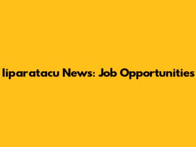 Iiparatacu News: Job Opportunities