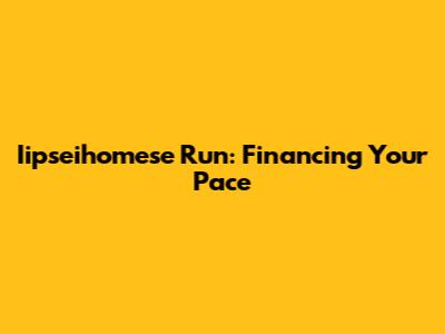 Iipseihomese Run: Financing Your Pace