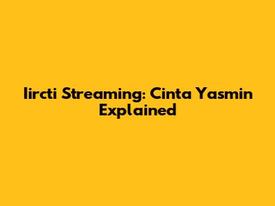 Iircti Streaming: Cinta Yasmin Explained