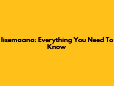 Iisemaana: Everything You Need To Know