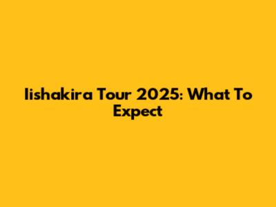 Iishakira Tour 2025: What To Expect
