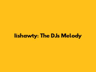 Iishawty: The DJ's Melody