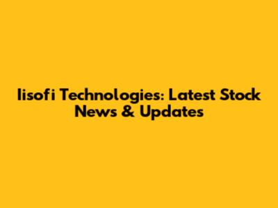Iisofi Technologies: Latest Stock News & Updates
