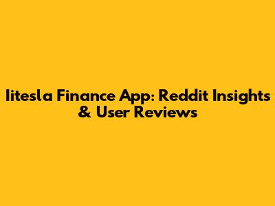 Iitesla Finance App: Reddit Insights & User Reviews