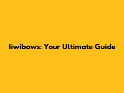 Iiwibows: Your Ultimate Guide