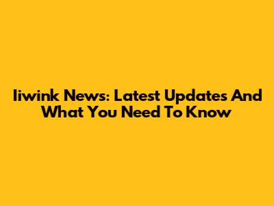 Iiwink News: Latest Updates And What You Need To Know