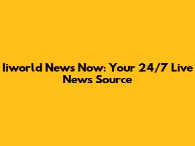 Iiworld News Now: Your 24/7 Live News Source