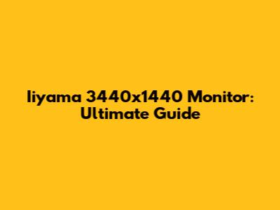 Iiyama 3440x1440 Monitor: Ultimate Guide