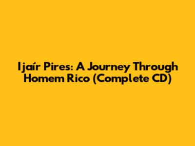 Ijaír Pires: A Journey Through 'Homem Rico' (Complete CD)