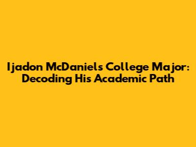 Ijadon McDaniels' College Major: Decoding His Academic Path