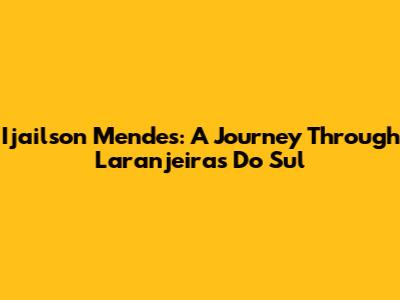 Ijailson Mendes: A Journey Through Laranjeiras Do Sul