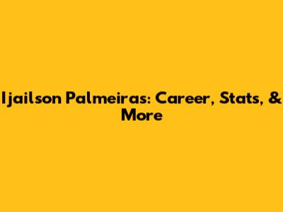 Ijailson Palmeiras: Career, Stats, & More