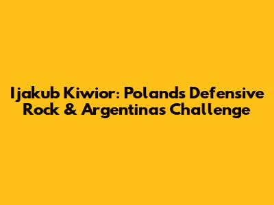 Ijakub Kiwior: Poland's Defensive Rock & Argentina's Challenge