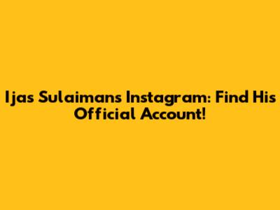Ijas Sulaiman's Instagram: Find His Official Account!