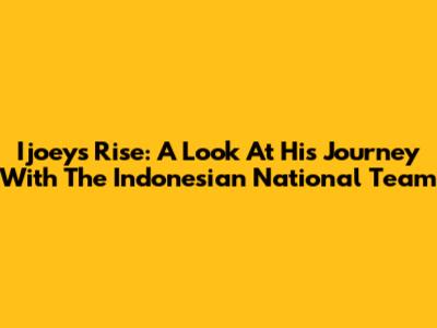 Ijoey's Rise: A Look At His Journey With The Indonesian National Team