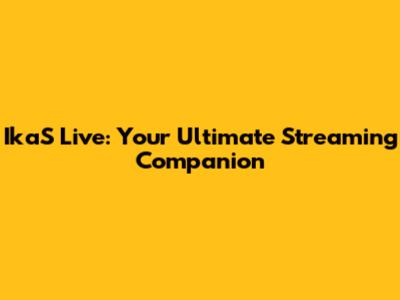 IkaS Live: Your Ultimate Streaming Companion
