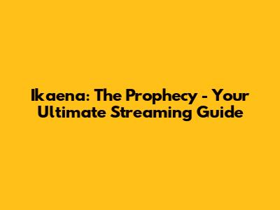 Ikaena: The Prophecy - Your Ultimate Streaming Guide