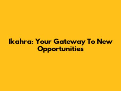 Ikahra: Your Gateway To New Opportunities
