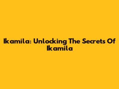 Ikamila: Unlocking The Secrets Of Ikamila