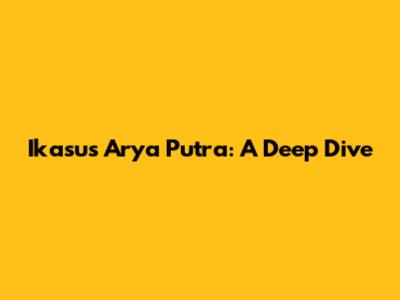 Ikasus Arya Putra: A Deep Dive