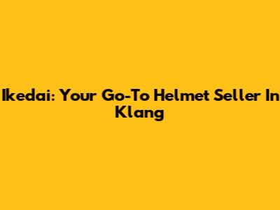 Ikedai: Your Go-To Helmet Seller In Klang