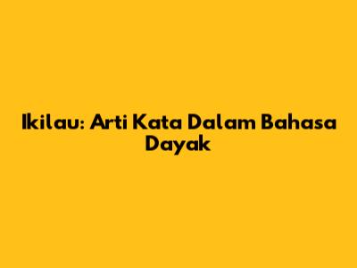 Ikilau: Arti Kata Dalam Bahasa Dayak