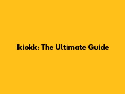 Ikiokk: The Ultimate Guide