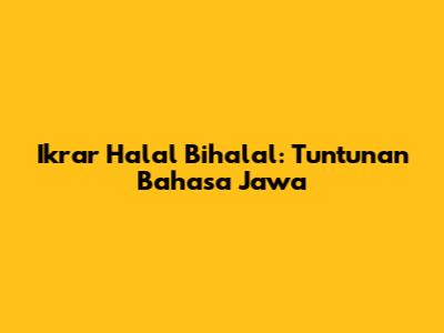 Ikrar Halal Bihalal: Tuntunan Bahasa Jawa