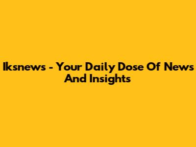 Iksnews - Your Daily Dose Of News And Insights