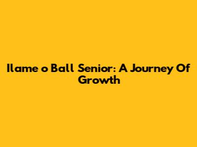 Ilame
o Ball Senior: A Journey Of Growth