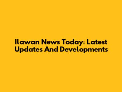 Ilawan News Today: Latest Updates And Developments