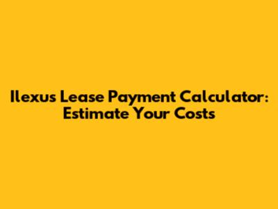 Ilexus Lease Payment Calculator: Estimate Your Costs