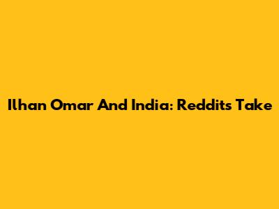 Ilhan Omar And India: Reddit's Take