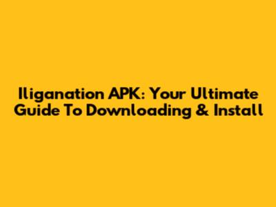 Iliganation APK: Your Ultimate Guide To Downloading & Install