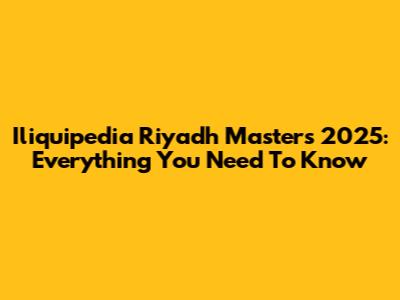 Iliquipedia Riyadh Masters 2025: Everything You Need To Know