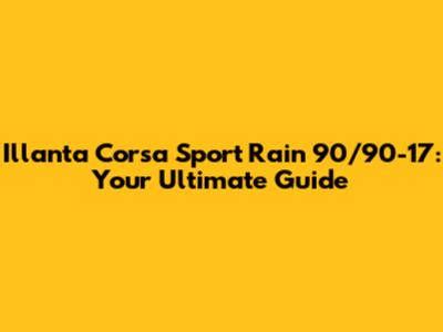Illanta Corsa Sport Rain 90/90-17: Your Ultimate Guide