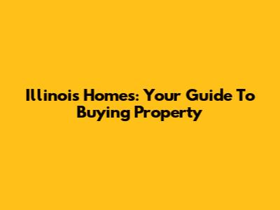 Illinois Homes: Your Guide To Buying Property