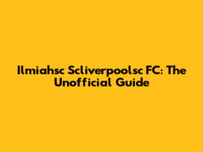 Ilmiahsc Scliverpoolsc FC: The Unofficial Guide