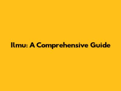 Ilmu: A Comprehensive Guide