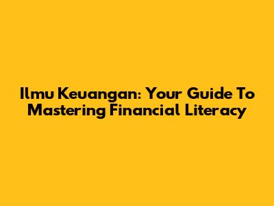 Ilmu Keuangan: Your Guide To Mastering Financial Literacy