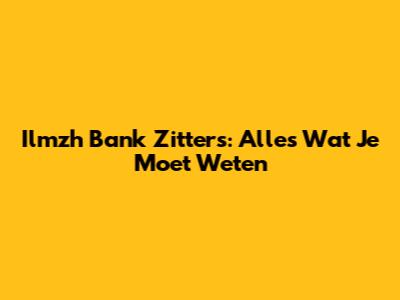 Ilmzh Bank Zitters: Alles Wat Je Moet Weten