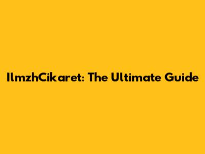IlmzhCikaret: The Ultimate Guide