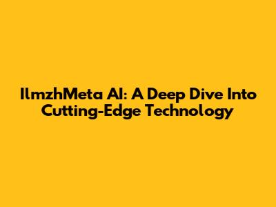 IlmzhMeta AI: A Deep Dive Into Cutting-Edge Technology