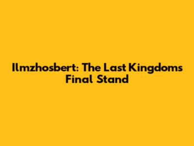 Ilmzhosbert: The Last Kingdom's Final Stand