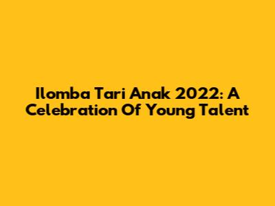 Ilomba Tari Anak 2022: A Celebration Of Young Talent
